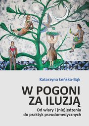 W pogoni za iluzj. Od wiary i (nie)jedzenia do praktyk pseudomedycznych, Katarzyna eska-Bk