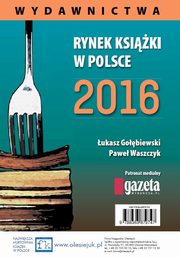 Rynek ksiki w Polsce 2016. Wydawnictwa, ukasz Goebiewski, Pawe Waszczyk