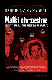 MATKI CHRZESTNE. KOBIETY MAFII, KTRE SIGNʣY PO WADZ, Barbie Latza Nadeau