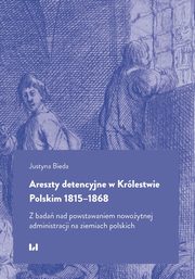 Areszty detencyjne w Krlestwie Polskim 1815?1868, Justyna Bieda