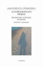 Autobiograficzny trjkt: wiadectwo, wyznanie, wyzwanie, Magorzata Czermiska