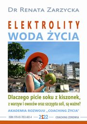 Elektrolity ? ?Woda ycia?. Dlaczego picie sokw z kiszonek, z warzyw i owocw oraz szczypta soki, s wane?, Dr Renata Zarzycka