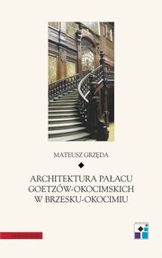 ksiazka tytu: Architektura Paacu Goetzw-Okocimskich w Brzesku-Okocimiu autor: Mateusz Grzda