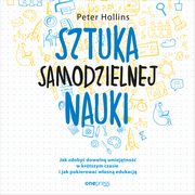 Sztuka samodzielnej nauki. Jak zdoby dowoln umiejtno w krtszym czasie i jak pokierowa wasn edukacj, Peter Hollins