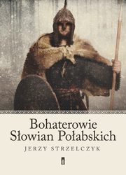 ksiazka tytu: Bohaterowie Sowian Poabskich autor: Jerzy Strzelczyk