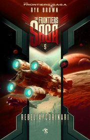 The Frontiers Saga. Tom 5. Rebelia Corinari, Ryk Brown