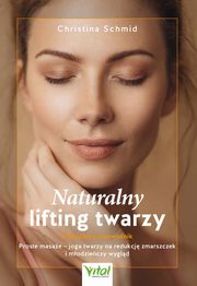 Naturalny lifting twarzy. Praktyczny przewodnik, Christina Schmid