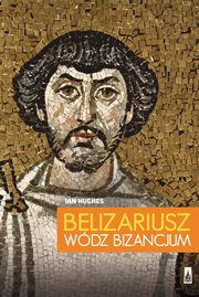 ksiazka tytu: Belizariusz wdz Bizancjum autor: Ian Hughes