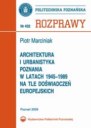 Architektura i urbanistyka Poznania w latach 1945-1989 na tle dowiadcze europejskich, Piotr Marciniak