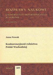 ksiazka tytu: Konkurencyjno rolnictwa Polski Wschodniej autor: Anna Nowak