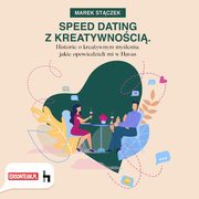 Speed dating z kreatywnoci. Historie o kreatywnym myleniu, jakie opowiedzieli mi w Havas, Marek Stczek