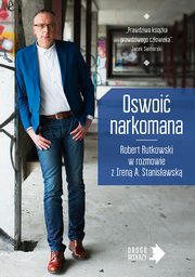 ksiazka tytu: Oswoi narkomana autor: Robert Rutkowski, Irena Stanisawska