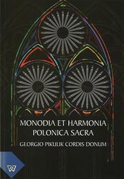 ksiazka tytu: Monodia et Harmonia Polonica Sacra. Georgio Pikulik Cordis Donum autor: 