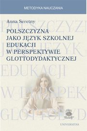 Polszczyzna jako jzyk szkolnej edukacji w perspektywie glottodydaktycznej, Anna Seretny