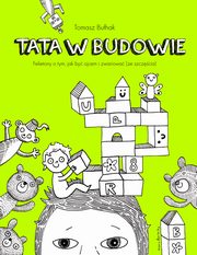 ksiazka tytu: Tata w budowie. Felietony o tym, jak by ojcem i zwariowa (ze szczcia) autor: Tomasz Buhak, Maria Apoleika