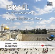 Izrael w proroctwach Przyjd krlestwo Twe, Piotr Olszewski, Daniel Olszewski