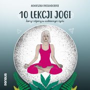 10 lekcji jogi. Jamy i nijamy w codziennym yciu, Agnieszka Passendorfer