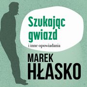Szukajc gwiazd i inne opowiadania, Marek Hasko