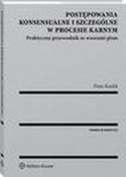 Postpowania konsensualne i szczeglne w procesie karnym. Praktyczny przewodnik ze wzorami pism, Piotr Karlik