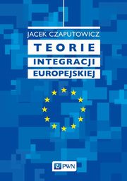 ksiazka tytu: Teorie integracji europejskiej autor: Jacek Czaputowicz