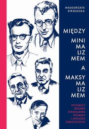 ksiazka tytu: Midzy minimalizmem a maksymalizmem. Dylematy ideowe Stanisawa Stommy i Janusza Zabockiego autor: Magorzata Strzelecka