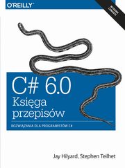 C# 6.0 - Ksiga przepisw, Jay Hilyard, Stephen Teilhet