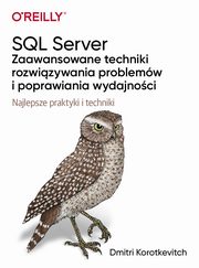 ksiazka tytu: SQL Server - zaawansowane techniki rozwizywania problemw i poprawiania wydajnoci autor: Dmitri Korotkevitch