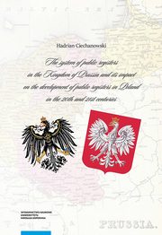 ksiazka tytu: The system of public registers in the Kingdom of Prussia and its impact on the development of public registers in Poland in the 20th and 21st centuries autor: Hadrian Micha Ciechanowski