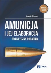 ksiazka tytu: Amunicja i jej elaboracja autor: Jerzy A. Ejsmont