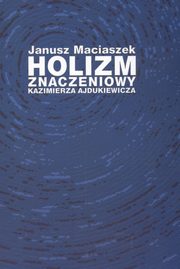 Holizm znaczeniowy Kazimierza Ajdukiewicza, Janusz Maciaszek