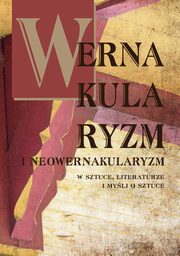 ksiazka tytu: Wernakularyzm i neowernakularyzm w sztuce, literaturze i myli o sztuce autor: 