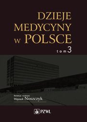 ksiazka tytu: Dzieje medycyny w Polsce. Lata 1944-1989. Tom 3 autor: Wojciech Noszczyk