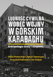 Ludnosc cywilna wobec wojny w Gorskim Karabachu. Antropologia straty i cierpienia, Adam Pomieciski, Aghasi Tadevosyan, Krzysztof Fedorowicz, Gor Ordyan, Vaghinak Ghazaryan