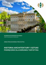 HISTORIA ARCHITEKTURY I SZTUKI. PODRCZNIK DLA KIERUNKU TURYSTYKA, Anna Pawlikowska-Piechotka