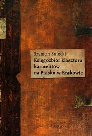 ksiazka tytu: Ksigozbir klasztoru karmelitw na Piasku w Krakowie autor: Szymon Suecki