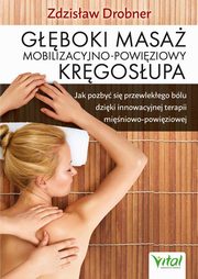 Gboki masa mobilizacyjno-powiziowy krgosupa. Jak pozby si przewlekego blu dziki innowacyjnej terapii miniowo-powiziowej, Zdzisaw Drobner