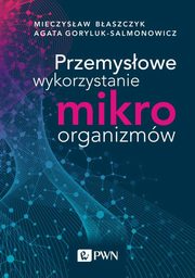 Przemysowe wykorzystanie mikroorganizmw, Mieczysaw Kazimierz Baszczyk, Agata Goryluk-Salmonowicz