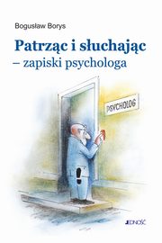 ksiazka tytu: Patrzc i suchajc - zapiski psychologa autor: Bogusaw Borys