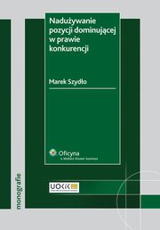 ksiazka tytu: Naduywanie pozycji dominujcej w prawie konkurencji autor: Marek Szydo