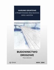 Warunki gruntowe a projektowanie oraz budowa drg i mostw. Budownictwo drogowe., Praca zbiorowa
