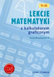 Lekcje matematyki z kalkulatorem graficznym. Wersja dla kalkulatora TI-83, Agnieszka Orzeszek, Piotr Zarzycki