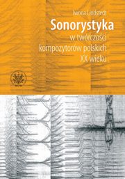 ksiazka tytu: Sonorystyka w twrczoci kompozytorw polskich XX wieku autor: Iwona Lindstedt