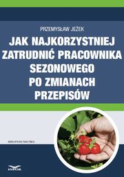 Jak najkorzystniej zatrudni pracownika sezonowego po zmianach przepisw, Przemysaw Jeek