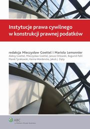 ksiazka tytu: Instytucje prawa cywilnego w konstrukcji prawnej podatkw autor: Marek Tyrakowski, Mieczysaw Goettel, Bogumi Pahl, Aleksy Goettel, Mariola Lemonnier, Janusz Orowski, Jakub J. Zity