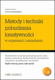 Metody i techniki pobudzania kreatywnoci w organizacji i zarzdzaniu, Iwona Gaewska, Urszula Kkol, Anna Kosieradzka, Anna Krupa, Justyna Smagowicz, Ewa Stanisawiak, Jzef Szopiski, Tomasz Szopiski