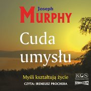 Cuda umysu. Myli ksztatuj ycie, Joseph Murphy