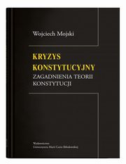 Kryzys konstytucyjny. Zagadnienia teorii konstytucji, Wojciech Mojski
