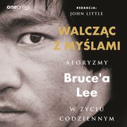 ksiazka tytu: Walczc z mylami. Aforyzmy Bruce'a Lee w yciu codziennym autor: John Little, Bruce Lee