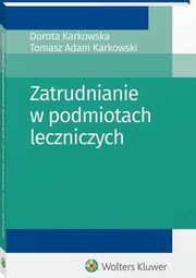Zatrudnianie w podmiotach leczniczych, Dorota Karkowska, Tomasz Adam Karkowski