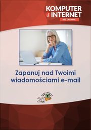 ksiazka tytu: Zapanuj nad Twoimi wiadomociami e-mail autor: Praca zbiorowa